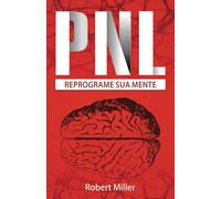 PNL: Segredos Para Reprogramar Sua Mente com Programação Neurolinguística: (Reprogramando sua mente para o sucesso)