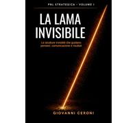 PNL STRATEGICA VOLUME I- LA LAMA INVISIBILE: Le strutture invisibili che guidano pensieri, comunicazione e risultati - Ediz. b/n carta pastalegno (The Invisible Blade Method™- Strategic Coaching)