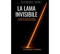 PNL STRATEGICA VOLUME I- LA LAMA INVISIBILE: Le strutture invisibili che guidano pensieri, comunicazione e risultati - Ediz. a Colori (The Invisible Blade Method™- Strategic Coaching)