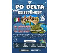 PO DELTA REISEFÜHRER 2026: Erkunde die Feuchtgebiete Norditaliens mit einem Fahrplan für den Besuch von Comacchio, Regionalparks, unberührten ... mit saisonalen Routen und Tipps zum Essen.