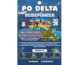 PO DELTA REISEFÜHRER 2026: Erkunde die Feuchtgebiete Norditaliens mit einem Fahrplan für den Besuch von Comacchio, Regionalparks, unberührten ... mit saisonalen Routen und Tipps zum Essen.