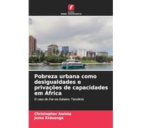 Pobreza urbana como desigualdades e privações de capacidades em África: O caso de Dar-es-Salaam, Tanzânia