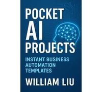 Pocket AI Projects: Instant Business Automation Templates (The AI Business Series)
