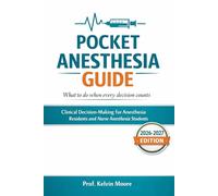 POCKET ANESTHESIA GUIDE: What to do when every decision counts | Clinical Decision-Making for Anesthesia Residents and Nurse Anesthesia Students