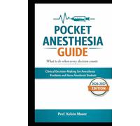 POCKET ANESTHESIA GUIDE: What to do when every decision counts | Clinical Decision-Making for Anesthesia Residents and Nurse Anesthesia Students