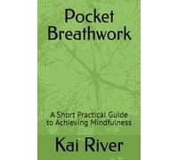 Pocket Breathwork: A Short Practical Guide to Achieving Mindfulness