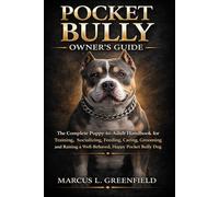 POCKET BULLY OWNER’S GUIDE: The Complete Puppy-to-Adult Handbook for Training, Socializing, Feeding, Caring, Grooming and Raising a Well-Behaved, Happy Pocket Bully Dog