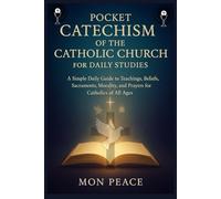 Pocket Catechism of the Catholic Church for Daily Studies: A Simple Daily Guide to Teachings, Daily Reflections, Beliefs, Sacraments, Morality, and Prayers for Catholics of All Ages