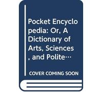 Pocket Encyclopedia: Or, A Dictionary of Arts, Sciences, and Polite Literature V. 3 Gen-Pec