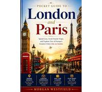 Pocket Guide To London and Paris: Spend Less, Avoid Tourist Traps, and Explore Two of Europe's Greatest Cities Like an Insider
