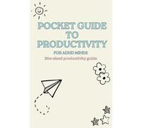 Pocket Guide to Productivity for ADHD Minds: Bite-sized productivity guide for those who struggle with focus and organization.