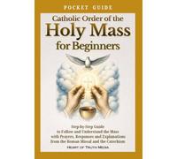 Pocket Guide to the Catholic Order of the Holy Mass for Beginners: Step-by-Step Guide to Follow and Understand the Mass with Prayers, Responses and ... (Catholicism for Beginners (Pocket Guides))