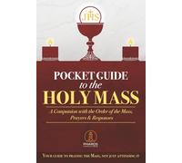 Pocket Guide to the Holy Mass: A Catholic Companion with the Order of the Mass, Essential Prayers, and Responses to Help You Live the Liturgy with Deeper Faith and Devotion