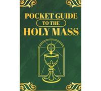 Pocket Guide to the Holy Mass: A Pocket-size Step-by-Step Companion for Newcomers and Returning Catholics to Understand, Participate in, and Carry the Catholic Order of the Holy Mass Wherever They Go