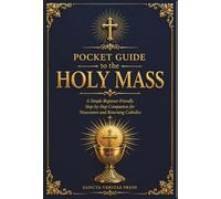 Pocket Guide to the Holy Mass: A Simple Beginner Friendly Step-by-Step Companion for Newcomers and Returning Catholics