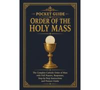 Pocket Guide to the Holy Mass: Never Feel Lost at Mass Again - The Complete Catholic Order of the Holy Mass with Full Prayers, Responses, Step-by-Step Instructions & Posture Guide (Hand Missal Size)