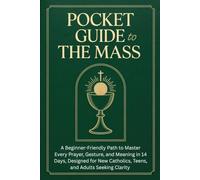 Pocket Guide to the Mass: Beginner-Friendly Path to Master Every Prayer, Gesture, and Meaning in 14 Days, Designed for New Catholics, Teens, and Adults Seeking Clarity