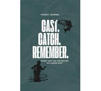 Pocket Journal- Cast. Catch. Remember: Every Day on the Water Is a Good Day.