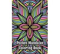 Pocket Mandalas Coloring Book: 50 Beautiful Compact Mandalas for Calm, Creativity and Relaxation | 4x6 Inches | A Perfect Pocket-Sized Gift for Travel, Mindful Coloring, and Artistic Moments!