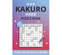 Pocket Size Kakuro: 100 Hard Kakuro Puzzles for Adults and Seniors - Challenging Brain Games with Solutions - Travel size 4x6 Inch
