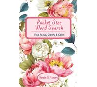 Pocket Size Word Search: Garden & Flowers Edition: Find Focus, Clarity & Calm with 80 Relaxing Botanical Word Puzzles