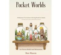 Pocket Worlds: A Miniature Terrarium Coloring Book for Adults: Tiny Worlds, Cute Fairy Gardens, and Whimsical Micro-Ecosystems for Stress Relief and Relaxation