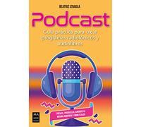 Podcast. Guía práctica para crear programas radiofónicos y audiolibros (Taller de comunicación)