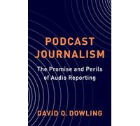 Podcast Journalism: The Promise and Perils of Audio Reporting
