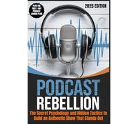 PODCAST REBELLION - How to Start a Podcast for Beginners Using Secret Psychology and Tactics: The Complete Guide to Breaking All the Rules, ... Show (The Modern Content Creator Series)
