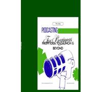 Podcasting for Beginners: From Idea to Launch & Beyond