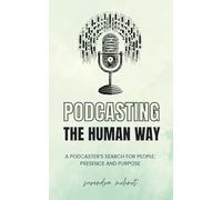 Podcasting the Human Way: A Podcaster’s Search for People, Presence, and Purpose