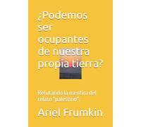 ¿Podemos ser ocupantes de nuestra propia tierra?: Refutando la mentira del relato "palestino".