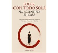 PODER CON TODO SOLA NO ES SENTIRSE EN CASA: Las mujeres que habitan en nosotras - fuerza, pertenencia y libertad