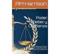 Poder, Deber, y Confianza: Etica y Moral en la Policia, Correcciones, Seguridad Judical, Derecho y y la Judicatura