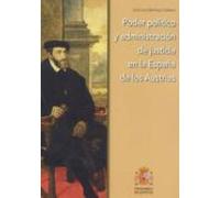 Poder Político Y Administración De Justicia En La España De Los Austrias
