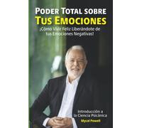 Poder Total Sobre Tus Emociones: ¡Cómo Vivir Feliz Liberándote de tus Emociones Negativas!