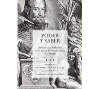 Poder y saber. Bibliotecas y bibliofilia en la época del conde-duque de Olivares: Bibliotecas y Bibliofilia En La Aepoca del Conde-Duque de Olivares (Confluencias)