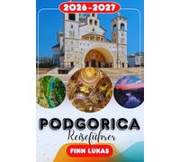 PODGORICA Reiseführer 2026-2027: Dein komplettes Insider-Handbuch für Montenegros Hauptstadt. Entdecke lokale Geheimnisse, Top-Sehenswürdigkeiten, ... Tagesausflüge, Reiserouten & praktische Tipps