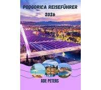 Podgorica Reiseführer 2026: Der ultimative Insider-Guide für Montenegros Hauptstadt: Verborgene Schätze, lokale Kultur, Tagesausflüge, Essen, Geschichte und authentische Erlebnisse