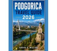 PODGORICA TRAVEL GUIDE 2026: “Explore Montenegro's Vibrant Capital, Hidden Treasures, Scenic Landscapes, Local Food, Day Trips, Budget Tips, and Unforgettable Adventures” (Super Explore)