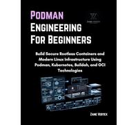 Podman Engineering For Beginners: Build Secure Rootless Containers and Modern Linux Infrastructure Using Podman, Kubernetes, Buildah and OCI Technologies