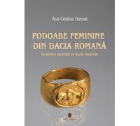 Podoabe feminine din Dacia romana. Cu privire speciala la Dacia Superior - Ana Cristina Hamat, Editie in limba romana