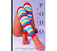 Podofilia: Novela sobre el placer sexual que se obtiene al ver, oler, acariciar, besar, lamer o chupar los pies