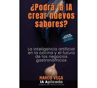 ¿Podrá la IA crear nuevos sabores?: La inteligencia artificial en la cocina y el futuro de los negocios gastronómicos