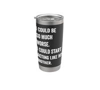Podría ser mucho peor que podría empezar a actuar como mi madre Vaso térmico de acero inoxidable de doble pared