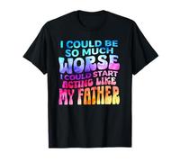 Podría ser mucho peor que podría empezar a actuar como mi padre Camiseta