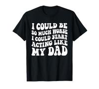 Podría ser mucho peor que podría empezar a actuar como mi papá Camiseta
