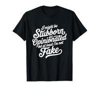 Podría ser terco y opinado, pero al menos no soy falso Camiseta