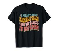 Podría ser una Persona Horrible, Pero al Menos no Soy un Hombre-Fun Camiseta