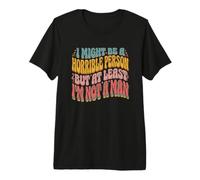 Podría ser una Persona Horrible, Pero al Menos no Soy un Hombre-Fun Camiseta Premium